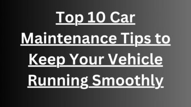 Top 10 Car Maintenance Tips to Keep Your Vehicle Running Smoothly